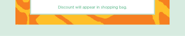 Discount will appear in shopping bag. Shop the July Collection