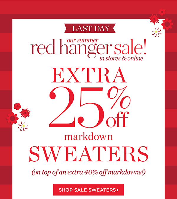 Last Day! Our Summer Red Hanger Sale! Extra 25% off markdown sweaters. On top of an extra 40% off markdowns! Shop Sale Sweaters