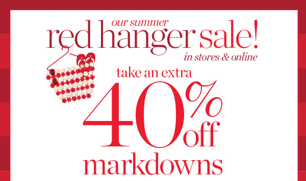 Our Red Hanger Sale! In Stores & Online take an extra 40% off Markdowns. Shop Sale