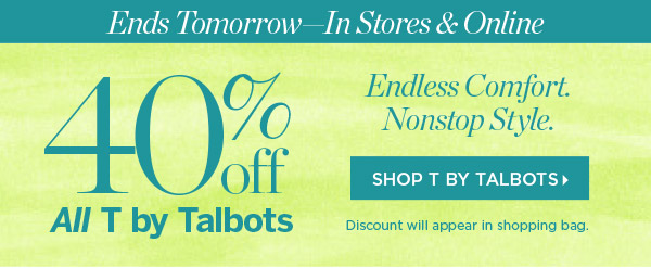 Ends Tomorrow, In Stores & Online 40% off All T by Talbots. Shop T by Talbots