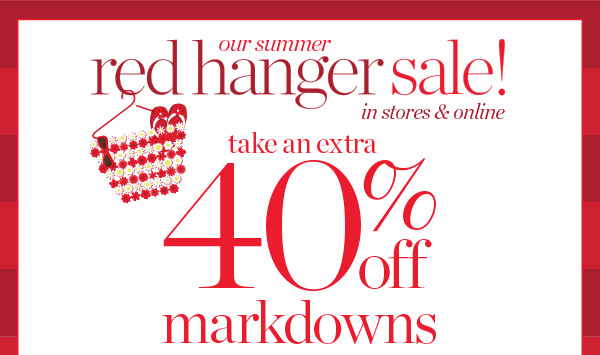 Our Red Hanger Sale! In Stores & Online take an extra 40% off Markdowns. Shop Sale
