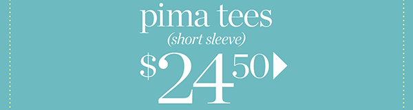 Pima Tees (Short Sleeve) $24.50 | Shop Now