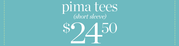 Pima Tees (Short Sleeve) $24.50 | Shop Now