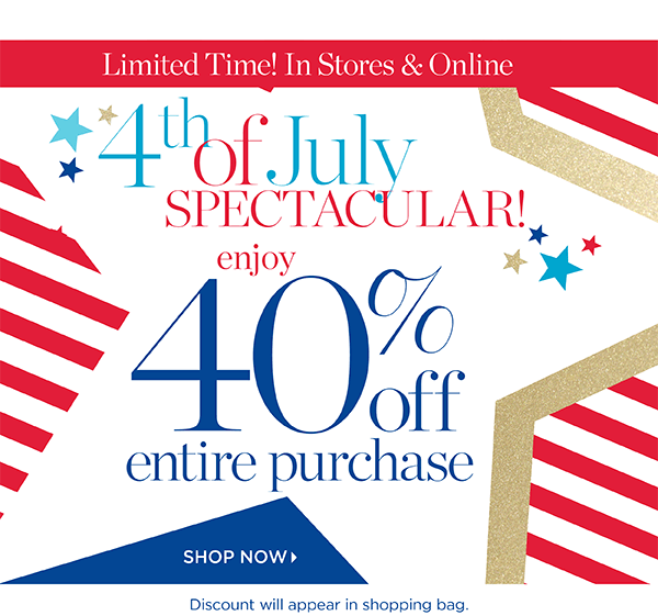 Limited Time! In Stores & Online. The 4th of July Spectacular! Enjoy 40% off entire purchase. Shop Now