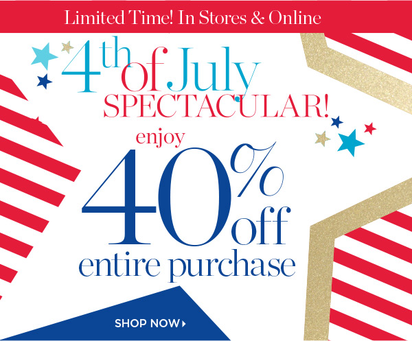 Limited Time! In Stores & Online. The 4th of July Spectacular! Enjoy 40% off entire purchase. Shop Now
