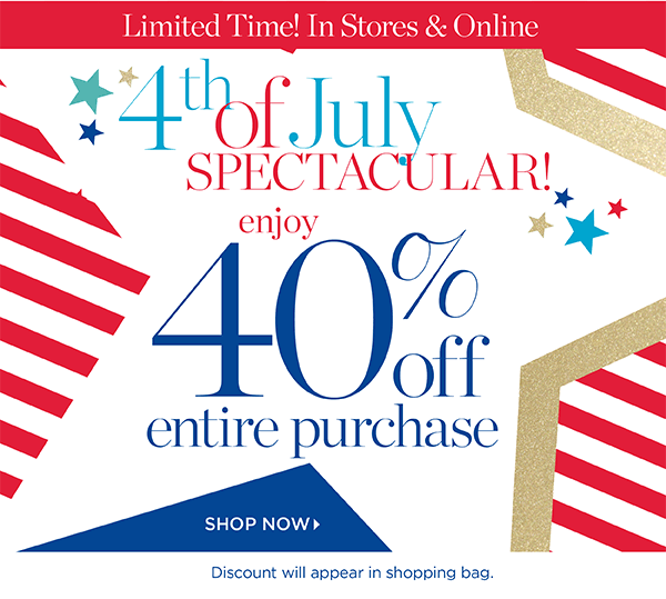 Limited Time! In Stores & Online. 4th of July Spectacular. Enjoy 40% off entire purchase. Shop Now