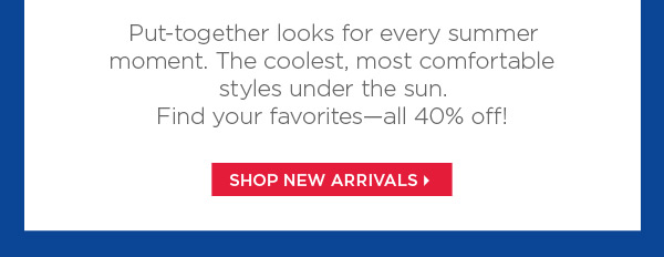 Find your favorites! All 40% off. Shop New Arrivals