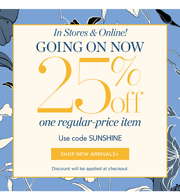 In Stores & Online! Going On Now 25% off one regular-price item. Use code SUNSHINE | Shop New Arrivals