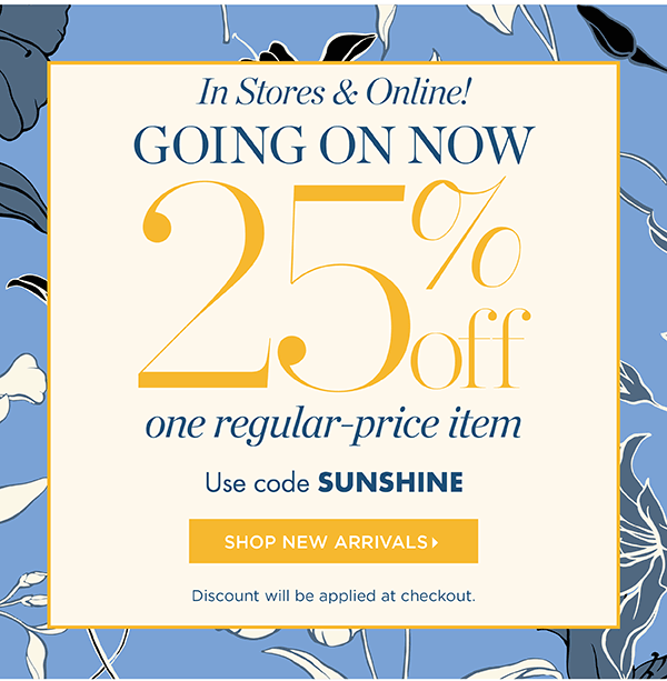In Stores & Online! Going On Now 25% off one regular-price item. Use code SUNSHINE | Shop New Arrivals