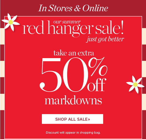 In Stores & Online Our Summer Red Hanger Sale! Take an extra 50% off Markdowns | Shop Sale