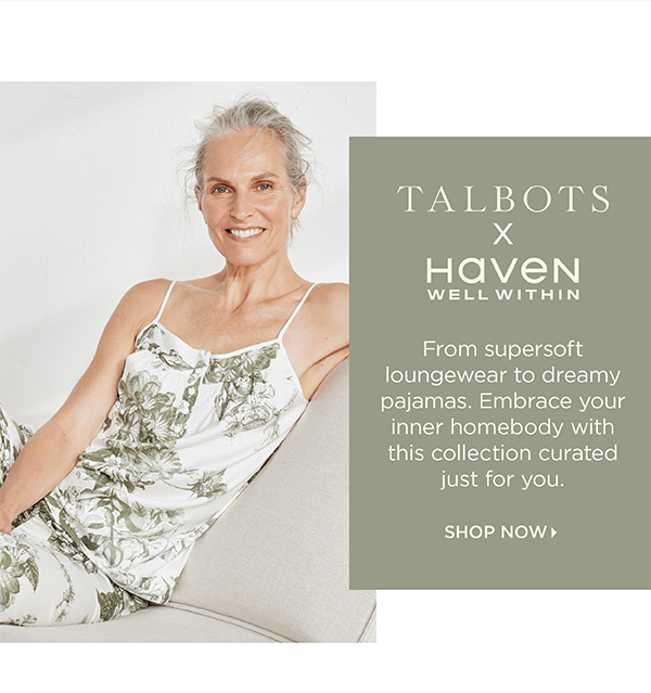 Talbots x Haven Well Within. From supersoft loungewear to dreamy pajamas. Shop Now