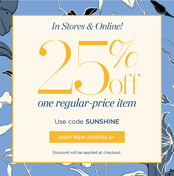 In Stores & Online! 25% off one regular-price item. Use code SUNSHINE | Shop New Arrivals