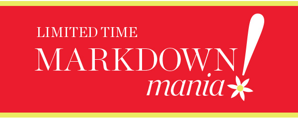 Limited Time Markdown Mania All Markdowns 60% off two or more or, 50% off one | Shop Sale