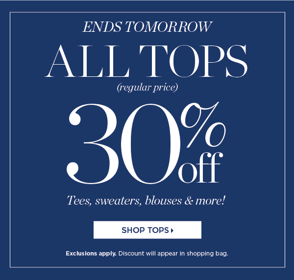 Ends Tomorrow. All Tops (regular price) 30% off | Shop Now