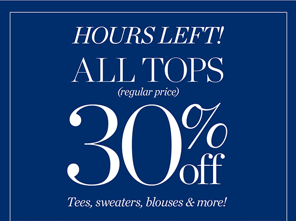 Hours Left. All Tops (regular price) 30% off | Shop Now