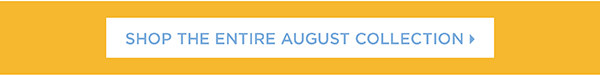 Shop the Entire August Collection