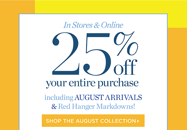 In Stores & Online 25% off your entire purchase. Shop the August Collection