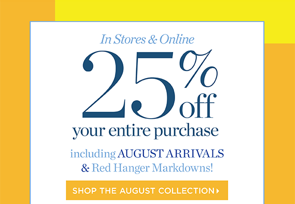 In Stores & Online 25% off your entire purchase. Shop the August Collection
