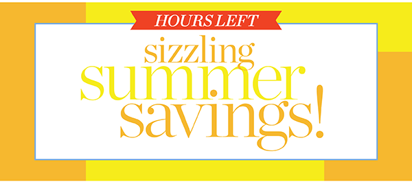 Hours Left. Sizzling Summer Savings!