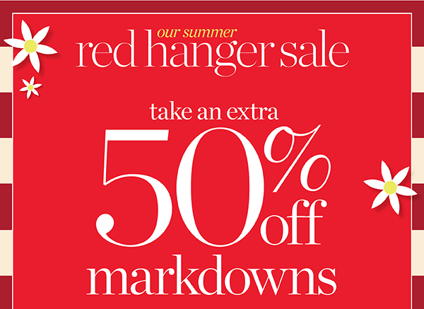 Our Summer Red Hanger Sale Take an Extra 50% off Markdowns. Shop Sale