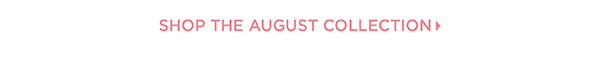 Shop the August Collection