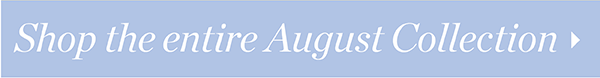 Shop the entire August Collection