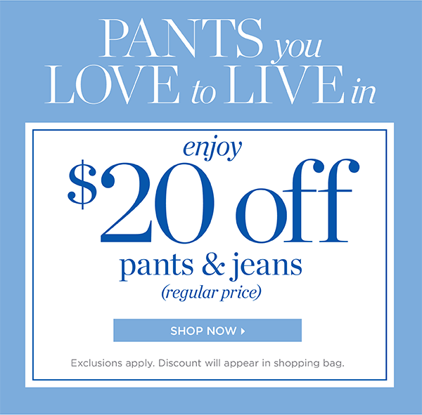 Enjoy $20 off pants & Jeans (regular price) | Shop Now