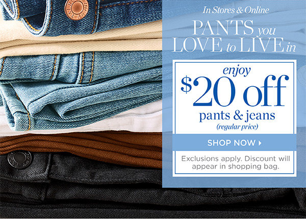 In Stores & Online Enjoy $20 off Pants & Jeans | Shop Now