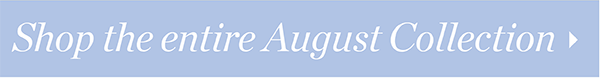 Shop the entire August Collection
