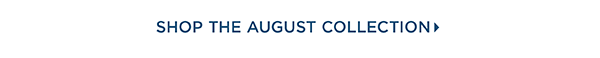 Shop August Collection