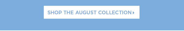 Shop August Collection