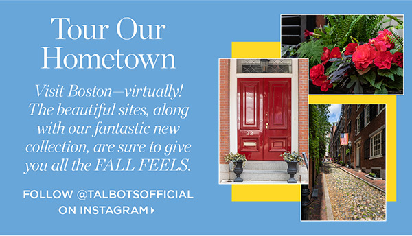 Tour Our Hometown. Visit Boston virtually. Follow @TALBOTSOFFICIAL on Instagram