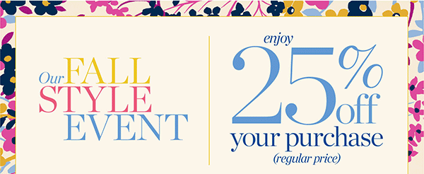 Our Fall Style Event. Enjoy 25% off your purchase (regular price). Shop New Arrivals