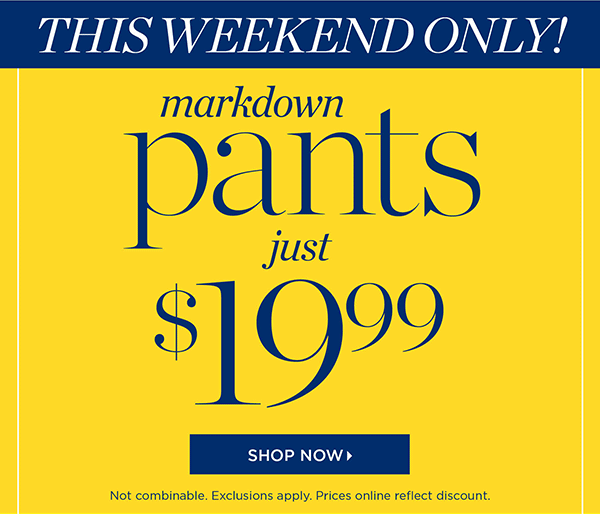 This Weekend Only. Markdown Pants Just $19.99 | Shop Now