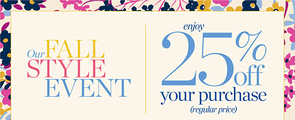 Our Fall Style Event. Enjoy 25% off your purchase (regular price). Shop New Arrivals
