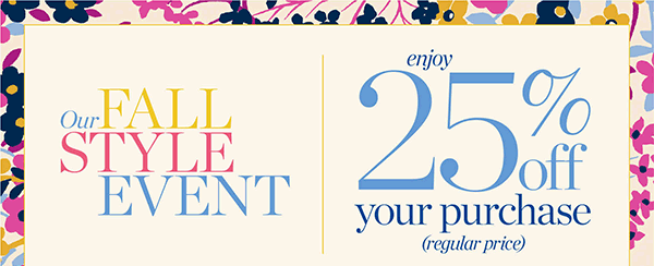 Our Fall Style Event. Enjoy 25% off your purchase (regular price). Shop New Arrivals