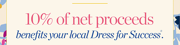10% of net proceeds benefits your local Dress for Success.