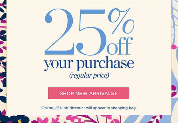 Plus, In Stores & Online Enjoy 25% off your purchase. Shop New Arrivals