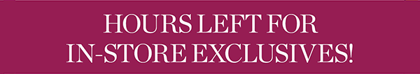 Hours Left for In-Store Exlcusives! Plus, Today In Stores Only!