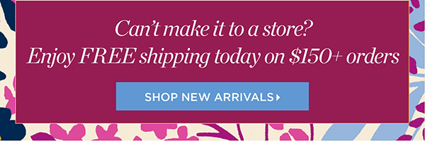 Can't make it to a store? Enjoy FREE shipping today on $150+ orders | Shop New Arrivals