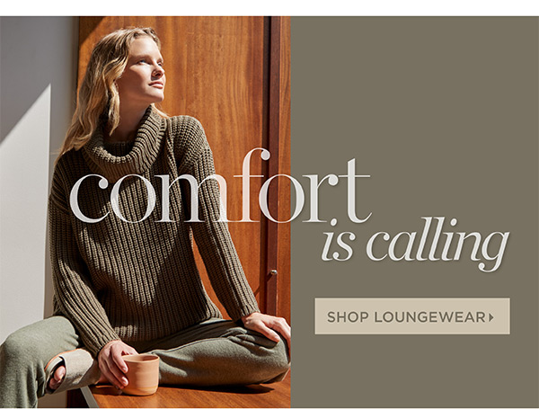 Comfort is calling. Shop Loungewear