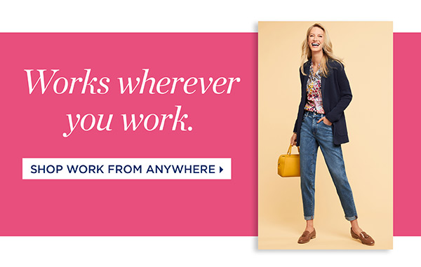 Works wherever you work. Shop Work From Anywhere
