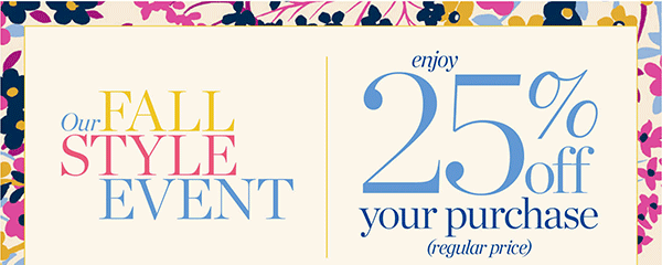 Our Fall Style Event. Enjoy 25% off your purchase (regular price). Shop New Arrivals
