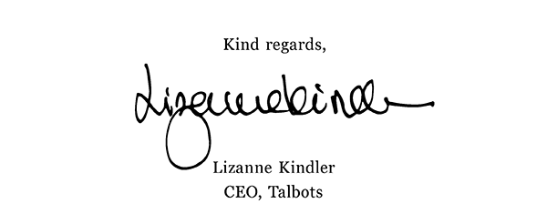 Kind regards, Lizanne Kindler. CEO, Talbots