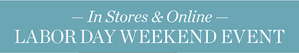 In Stores & Online Labor Day Weekend Event. Shop All Sale