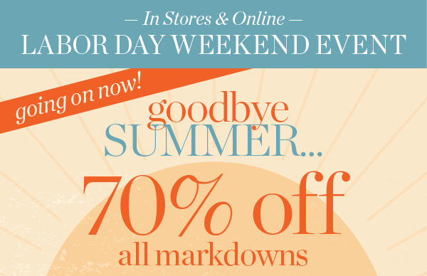 In Stores & Online Labor Day Weekend Event 70% off all Markdowns | Shop Sale