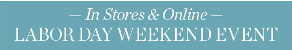 In Stores & Online Labor Day Weekend Event. Shop All Sale