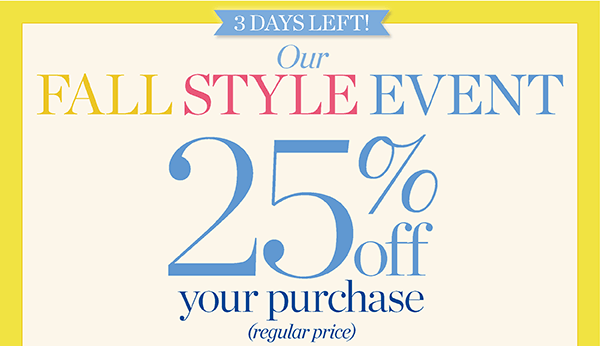 3 Days Left! Fall Style Event 25% off your purchase (regular price). Shop New Arrivals