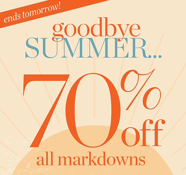Ends Tomorrow! Goodbye Summer 70% all markdowns | Shop All Sale