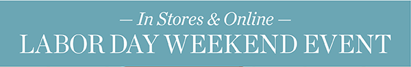 In Stores & Online Labor Day Weekend Event. Shop All Sale
